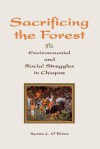 Sacrificing The Forest: Environmental And Social Struggle In Chiapas - Karen O'Brien