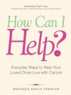 How Can I Help?: Everyday Ways to Help Your Loved Ones Live with Cancer - Monique Doyle Spencer