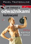 Jak ćwiczyć z odważnikami kulowymi. Czyli kettle w akcji - Pavel Tsatsouline