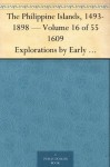 The Philippine Islands, 1493-1898 - Volume 16 of 55 1609 Explorations by Early Navigators, Descriptions of the Islands and Their Peoples, Their History ... to the Close of the Nineteenth Century - James Alexander Robertson, Emma Helen Blair