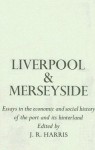 Liverpool And Merseyside: Essays In The Economic And Social History Of The Port And Its Hinterland - John Harris