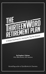 The Thirteen Word Retirement Plan: A Simple Roadmap for Joining the Top Ten Percent - Stephen Nelson