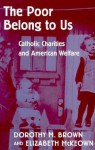 The Poor Belong to Us: Catholic Charities and American Welfare - Dorothy M. Brown, Elizabeth McKeown