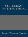 Yesterdays with Authors - James Thomas Fields