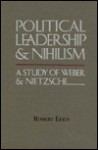 Political Leadership and Nihilism: A Study of Weber and Nietzsche - Robert Eden