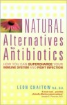 Natural Alternatives to Antibiotics: How You Can Supercharge Your Immune System and Fight Infection - Leon Chaitow