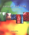 Colour for Life: Emotional, Spiritual and Physical Wellbeing Through Colour - Charles Phillips