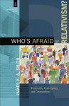 Who's Afraid of Relativism?: Community, Contingency, and Creaturehood (The Church and Postmodern Culture) - James K.A. Smith