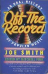 Off The Record: An Oral History Of Popular Music - Joe Smith, Mitchell Fink