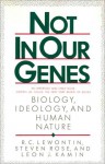 Not in Our Genes: Biology, Ideology and Human Nature - Richard C. Lewontin, Leon J. Kamin, Steven Rose, Rose Lewontin