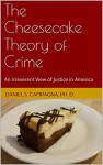 The Cheesecake Theory of Crime: An Irreverent View of Justice in America - Daniel Campagna