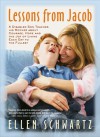 Lessons from Jacob: A Disabled Son Teaches His Mother about Courage, Hope and the Joy of Living Each Day to the Fullest - Ellen Schwartz