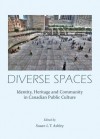 Diverse Spaces: Identity, Heritage and Community in Canadian Public Culture - Susan L.T. Ashley