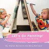 Let's Go Painting!: With Scarlett & Orly - Walter Bernard, Bina Bernard