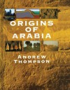 Origins of Arabia - Andrew Thompson