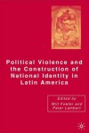 Political Violence and the Construction of National Identity in Latin America - Peter Lambert, Will Fowler