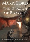 The Dragon of Borvoli: A Historical Fantasy Short Story - Mark Lord