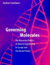 Governing Molecules: The Discursive Politics of Genetic Engineering in Europe and the United States - Herbert Gottweis