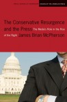The Conservative Resurgence and the Press: The Media's Role in the Rise of the Right - James Brian McPherson, Sidney Blumenthal