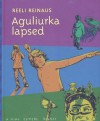 Aguliurka lapsed - Reeli Reinaus