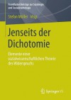 Jenseits Der Dichotomie: Elemente Einer Sozialwissenschaftlichen Theorie Des Widerspruchs - Stefan Müller