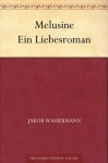 Melusine Ein Liebesroman (German Edition) - Jakob Wassermann