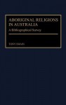 Aboriginal Religions in Australia: A Bibliographical Survey - Tony Swain