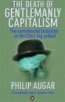 The Death of Gentlemanly Capitalism: The Rise and Fall of London's Investment Banks - Philip Augar