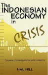 The Indonesian Economy in Crisis: Causes, Consequences, and Lessons - Hal Hill