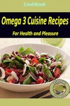 Omega 3 Cuisine Recipes For Health and Pleasure: 101 Delicious, Nutritious, Low Budget, Mouthwatering Omega 3 Cuisine Recipes Cookbook - Heviz's