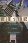 When the Earth Moves: Rogue Earthquakes, Tremors, and Aftershocks - Patricia Barnes-Svarney