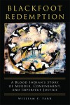 Blackfoot Redemption: A Blood Indian�s Story of Murder, Confinement, and Imperfect Justice - William E. Farr