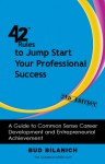 42 Rules to Jumpstart Your Professional Success (2nd Edition): A Common Sense Guide to Career Success - Bud Bilanich