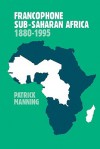 Francophone Sub-Saharan Africa 1880-1995 - Patrick Manning