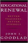 Educational Renewal: Better Teachers, Better Schools - John I. Goodlad