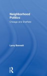 Neighborhood Politics: Chicago and Sheffield (Garland Reference Library of Social Science) - Larry Bennett