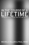 In the Course of a Lifetime: Tracing Religious Belief, Practice, and Change - Michele Dillon, Paul Wink