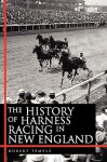 The History of Harness Racing In New England - Robert K.G. Temple