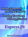 Express.js: Master Express.js and Learn How to Develop Your Web Application (From Zero to Professional Book 4) - Daniel Perkins