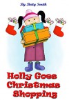 Holly Goes Holiday Shopping: Join Holly As She Learns Her Life Lesson About Importance Of Thinking About Others' Feelings (Holly's Christmas Adventures Book 1) - Betty Smith