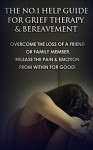 Grief: The No.1 Help Guide For Grief Therapy & Bereavement - Overcome The Loss Of A Friend Or Family Member, Release The Pain & Emotion From Within For ... Death, Family, Eldercare, Geriatrics) - George Bradley