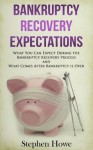 Bankruptcy Recovery Expectations: What You Can Expect During the Bankruptcy Recovery Process and What Comes After Bankruptcy is Over - Stephen Howe