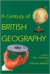 A Century of British Geography - Ron Johnston