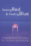 Seeing Red and Feeling Blue: The New Science of Mood and Emotion - Susan Aldridge