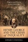 Henry George and the Crisis of Inequality: Progress and Poverty in the Gilded Age (Columbia History of Urban Life) - Edward T. O'Donnell