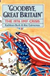 Goodbye, Great Britain: The 1976 IMF Crisis - Kathleen Burk, Alec Cairncross