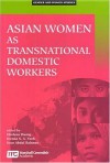 Asian Women As Transnational Domestic Workers (Gender And Women Studies) - International Workshop on Contemporary P, Brenda S.A. Yeoh, Noor Abdul Rahman