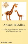 Animal Riddles: A Collection of Animal Jokes for Children of Any Age - Jeffrey Fisher