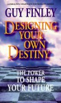 Designing Your Own Destiny: The Power to Shape Your Future the Power to Shape Your Future - Guy Finley