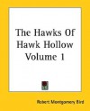 The Hawks of Hawk Hollow Volume 1 - Robert Montgomery Bird